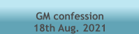 GM confession  18th Aug. 2021