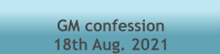 GM confession  18th Aug. 2021