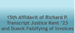 15th Affidavit of Richard P. Transcript Justice Kent ‘23  and Dueck Falsifying of Invoices